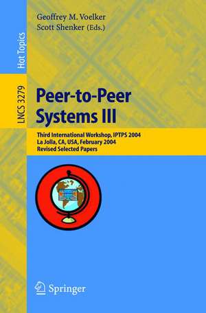 Peer-to-Peer Systems III: Third International Workshop, IPTPS 2004, La Jolla, CA, USA, February 26-27, 2004, Revised Selected Papers de Geoffrey M. Voelker