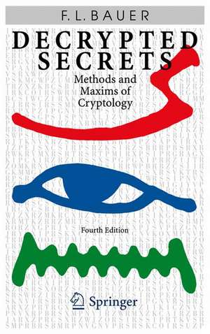 Decrypted Secrets: Methods and Maxims of Cryptology de Friedrich L. Bauer