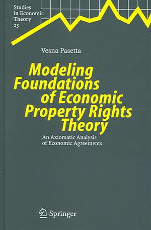 Modeling Foundations of Economic Property Rights Theory: An Axiomatic Analysis of Economic Agreements de Vesna Pasetta