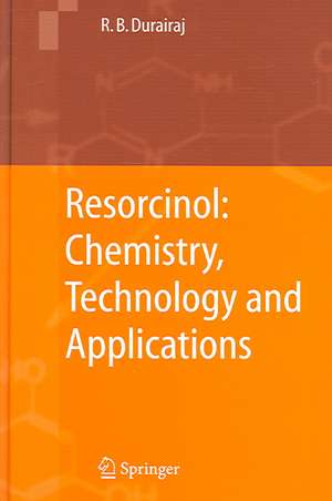 Resorcinol: Chemistry, Technology and Applications de Raj B. Durairaj