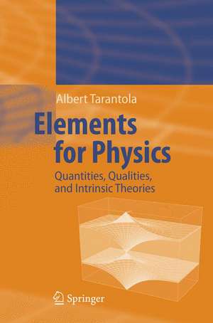 Elements for Physics: Quantities, Qualities, and Intrinsic Theories de Albert Tarantola