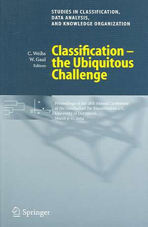 Classification - the Ubiquitous Challenge: Proceedings of the 28th Annual Conference of the Gesellschaft für Klassifikation e.V., University of Dortmund, March 9-11, 2004 de Claus Weihs