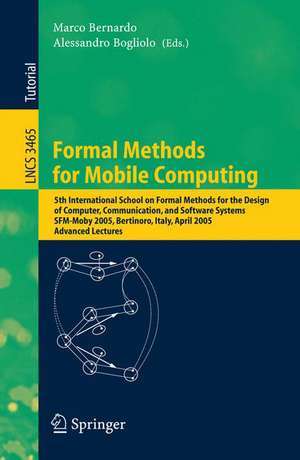 Formal Methods for Mobile Computing: 5th International School on Formal Methods for the Design of Computer, Communication, and Software Systems, SFM-Moby 2005, Bertinoro, Italy, April 26-30, 2005, Advanced Lectures de Marco Bernardo