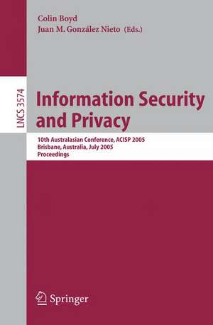 Information Security and Privacy: 10th Australasian Conference, ACISP 2005, Brisbane, Australia, July 4-6, 2005, Proceedings de Colin Boyd