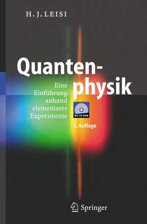 Quantenphysik: Eine Einführung anhand elementarer Experimente de Hans Jörg Leisi