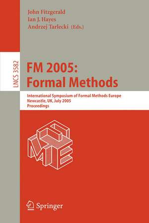 FM 2005: Formal Methods: International Symposium of Formal Methods Europe, Newcastle, UK, July 18-22, 2005, Proceedings de John Fitzgerald