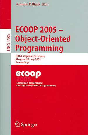 ECOOP 2005 - Object-Oriented Programming: 19th European Conference, Glasgow, UK, July 25-29, 2005. Proceedings de Andrew Black