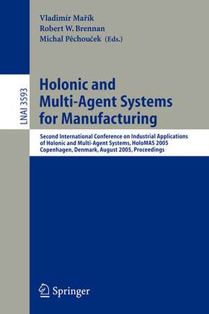 Holonic and Multi-Agent Systems for Manufacturing: Second International Conference on Industrial Applications of Holonic and Multi-Agent Systems, HoloMAS 2005, Copenhagen, Denmark, August 22-24, 2005, Proceedings de Vladimir Marik