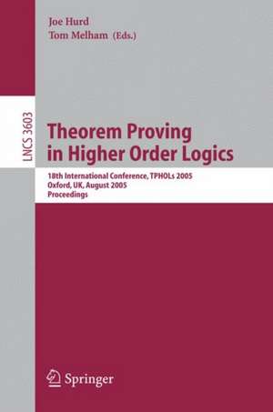 Theorem Proving in Higher Order Logics: 18th International Conference, TPHOLs 2005, Oxford, UK, August 22-25, 2005, Proceedings de Joe Hurd