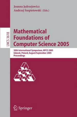 Mathematical Foundations of Computer Science 2005: 30th International Symposium, MFCS 2005, Gdansk, Poland, August29-September 2. 2005, Proceedings de Joanna Jedrzejowicz