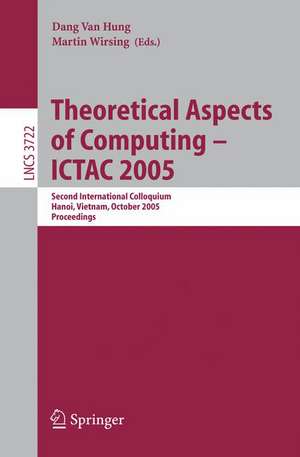 Theoretical Aspects of Computing - ICTAC 2005: Second International Colloquium, Hanoi, Vietnam, October 17-21, 2005, Proceedings de Dang Van Hung