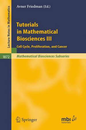 Tutorials in Mathematical Biosciences III: Cell Cycle, Proliferation, and Cancer de Avner Friedman