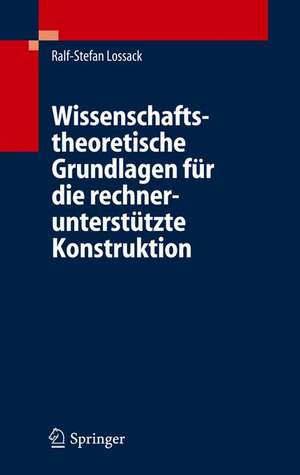 Wissenschaftstheoretische Grundlagen für die rechnerunterstützte Konstruktion de Ralf-Stefan Lossack