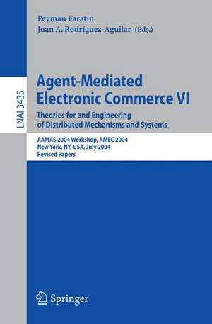 Agent-Mediated Electronic Commerce VI: Theories for and Engineering of Distributed Mechanisms and Systems, AAMAS 2004 Workshop, Amec 2004, New York, NY, USA, July 19, 2004, Revised Selected Papers de Peyman Faratin