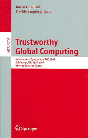 Trustworthy Global Computing: International Symposium, TGC 2005, Edinburgh, UK, April 7-9, 2005. Revised Selected Papers de Rocco De Nicola