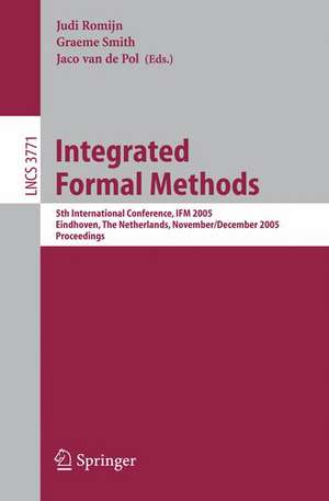 Integrated Formal Methods: 5th International Conference, IFM 2005, Eindhoven, The Netherlands, November 29 - December 2, 2005. Proceedings de Judi M.T. Romijn