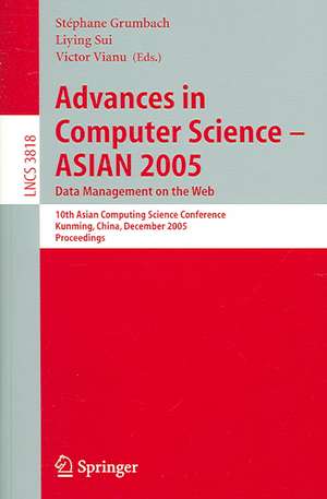 Advances in Computer Science - ASIAN 2005. Data Management on the Web: 10th Asian Computing Science Conference, Kunming, China, December 7-9, 2005, Proceedings de Stephane Grumbach