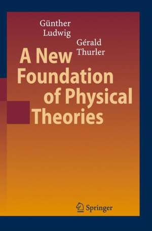 A New Foundation of Physical Theories de Günther Ludwig