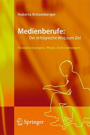 Medienberufe: Der erfolgreiche Weg zum Ziel: Voraussetzungen, Wege, Anforderungen de Huberta Kritzenberger