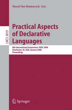 Practical Aspects of Declarative Languages: 8th International Symposium, PADL 2006, Charleston, SC, USA, January 9-10, 2006, Proceedings de Pascal van Hentenryck