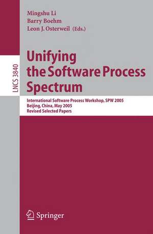 Unifying the Software Process Spectrum: International Software Process Workshop, SPW 2005, Beijing, China, May 25-27, 2005 Revised Selected Papers de Mingshu Li