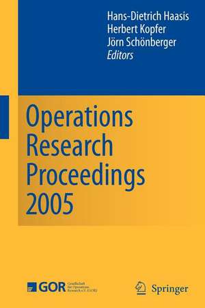 Operations Research Proceedings 2005: Selected Papers of the Annual International Conference of the German Operations Research Society (GOR) de Hans-Dietrich Haasis