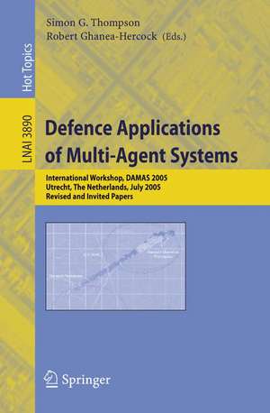 Defence Applications of Multi-Agent Systems: International Workshop, DAMAS 2005, Utrecht, The Netherlands, July 25, 2005, Revised and Invited Papers de Simon G. Thompson