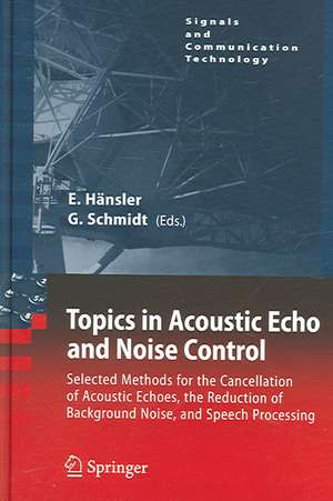 Topics in Acoustic Echo and Noise Control: Selected Methods for the Cancellation of Acoustical Echoes, the Reduction of Background Noise, and Speech Processing de Eberhard Hänsler