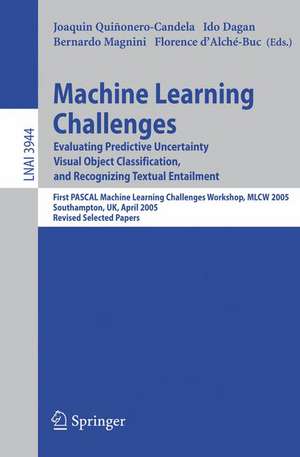 Machine Learning Challenges: Evaluating Predictive Uncertainty, Visual Object Classification, and Recognizing Textual Entailment, First Pascal Machine Learning Challenges Workshop, MLCW 2005, Southampton, UK, April 11-13, 2005, Revised Selected Papers de Joaquin Quinonero-Candela