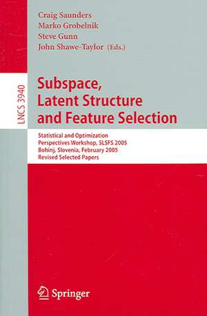 Subspace, Latent Structure and Feature Selection: Statistical and Optimization Perspectives Workshop, SLSFS 2005 Bohinj, Slovenia, February 23-25, 2005, Revised Selected Papers de Craig Saunders