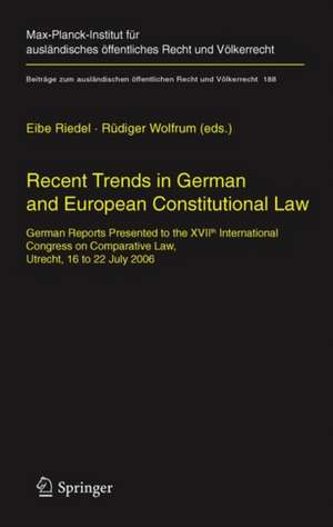 Recent Trends in German and European Constitutional Law: German Reports Presented to the XVIIth International Congress on Comparative Law, Utrecht, 16 to 22 July 2006 de Eibe H. Riedel