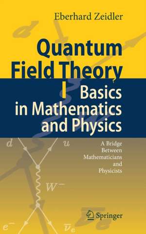 Quantum Field Theory I: Basics in Mathematics and Physics: A Bridge between Mathematicians and Physicists de Eberhard Zeidler