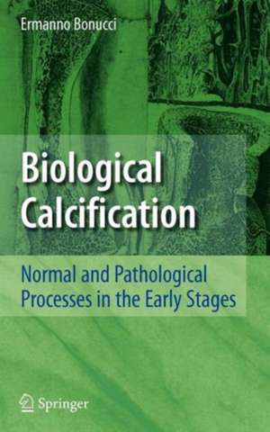 Biological Calcification: Normal and Pathological Processes in the Early Stages de Ermanno Bonucci