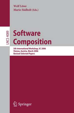 Software Composition: 5th International Symposium, SC 2006, Vienna, Austria, March 25-26, 2006, Revised Papers de Welf Löwe