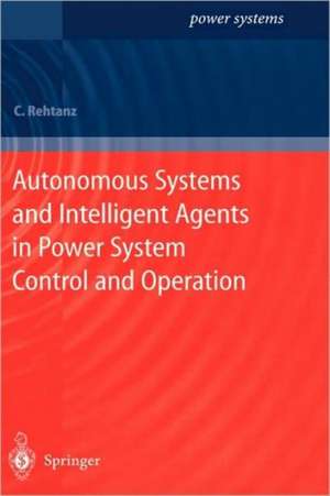 Autonomous Systems and Intelligent Agents in Power System Control and Operation de Christian Rehtanz