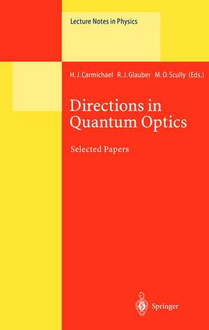 Directions in Quantum Optics: A Collection of Papers Dedicated to the Memory of Dan Walls Including Papers Presented at the TAMU-ONR Workshop Held at Jackson, Wyoming, USA, 26–30 July 1999 de H.J. Carmichael