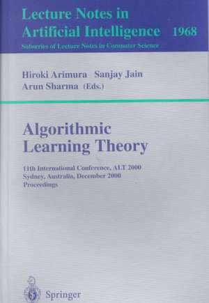 Algorithmic Learning Theory: 11th International Conference, ALT 2000 Sydney, Australia, December 11-13, 2000 Proceedings de Hiroki Arimura