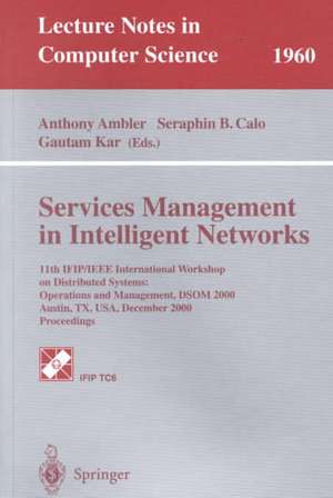 Services Management in Intelligent Networks: 11th IFIP/IEEE International Workshop on Distributed Systems: Operations and Management, DSOM 2000 Austin, TX, USA, December 4-6, 2000 Proceedings de Anthony Ambler