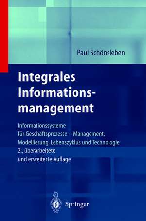 Integrales Informationsmanagement: Informationssysteme für Geschäftsprozesse — Management, Modellierung, Lebenszyklus und Technologie de Paul Schönsleben