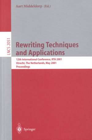 Rewriting Techniques and Applications: 12th International Conference, RTA 2001, Utrecht, The Netherlands, May 22-24, 2001. Proceedings de Aart Middeldorp