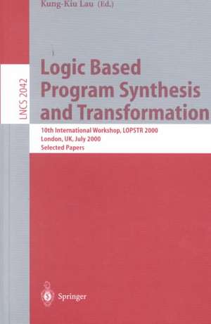 Logic Based Program Synthesis and Transformation: 10th International Workshop, LOPSTR 2000 London, UK, July 24-28, 2000 Selected Papers de Kung-Kiu Lau