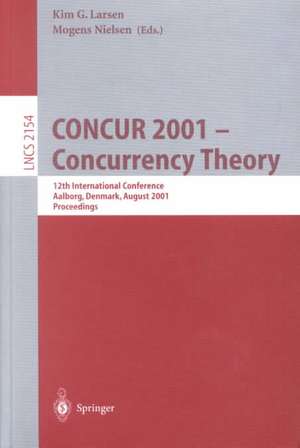 CONCUR 2001 - Concurrency Theory: 12th International Conference, Aalborg, Denmark, August 20-25, 2001 Proceedings de Kim G. Larsen