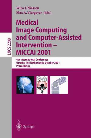 Medical Image Computing and Computer-Assisted Intervention - MICCAI 2001: 4th International Conference Utrecht, The Netherlands, October 14-17, 2001. Proceedings de Wiro J. Niessen