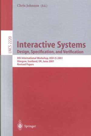 Interactive Systems: Design, Specification, and Verification: 8th International Workshop, DSV-IS 2001. Glasgow, Scotland, UK, June 13-15, 2001. Revised Papers de Chris J. Johnson