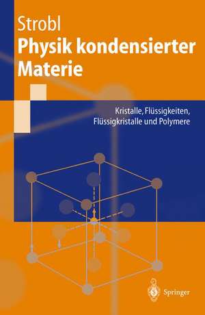 Physik kondensierter Materie: Kristalle, Flüssigkeiten, Flüssigkristalle und Polymere de Gert Strobl