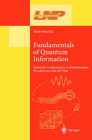 Fundamentals of Quantum Information: Quantum Computation, Communication, Decoherence and All That de Dieter Heiss