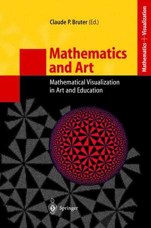 Mathematics and Art: Mathematical Visualization in Art and Education de Claude P. Bruter