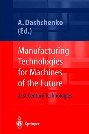 Manufacturing Technologies for Machines of the Future: 21st Century Technologies de Anatoli I. Dashchenko