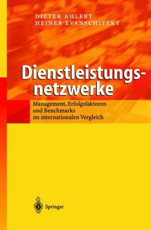 Dienstleistungsnetzwerke: Management, Erfolgsfaktoren und Benchmarks im internationalen Vergleich de M. Ahlert