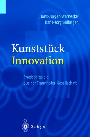 Kunststück Innovation: Praxisbeispiele aus der Fraunhofer-Gesellschaft de Hans-Jürgen Warnecke